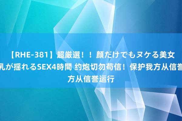 【RHE-381】超厳選！！顔だけでもヌケる美女の巨乳が揺れるSEX4時間 约炮切勿苟信！保护我方从信誉运行