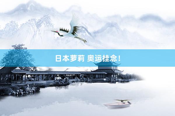 日本萝莉 奥运挂念！