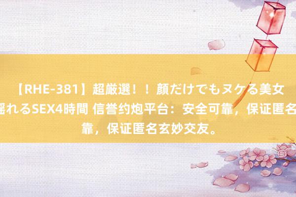 【RHE-381】超厳選！！顔だけでもヌケる美女の巨乳が揺れるSEX4時間 信誉约炮平台：安全可靠，保证匿名玄妙交友。