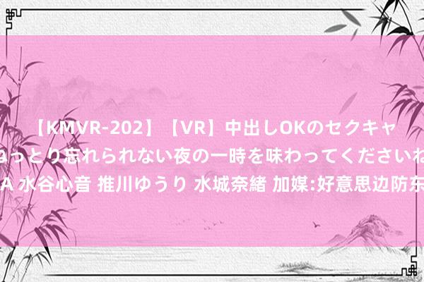 【KMVR-202】【VR】中出しOKのセクキャバにようこそ◆～濃密ねっとり忘れられない夜の一時を味わってくださいね◆～ 波多野結衣 AIKA 水谷心音 推川ゆうり 水城奈緒 加媒:好意思边防东谈主员收取酬谢 违纪运输侨民至加拿大境内
