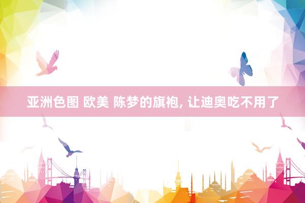 亚洲色图 欧美 陈梦的旗袍, 让迪奥吃不用了